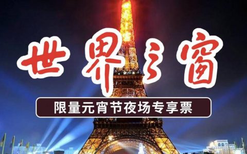 【深圳·门票】59.9元抢100元 世界之窗『限量元宵节夜场专享票』；埃菲尔铁塔炫彩灯光秀+奇幻欧洲3D秀…