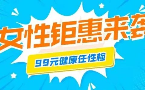 99元健康体检大礼包来袭，这份女性福利请您查收！