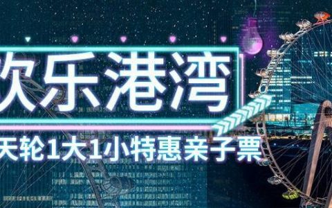 【深圳·门票】119元抢230元深圳欢乐港湾『摩天轮1大1小特惠亲子票』；体验网红摩天轮，感受新地标的高空魅力！