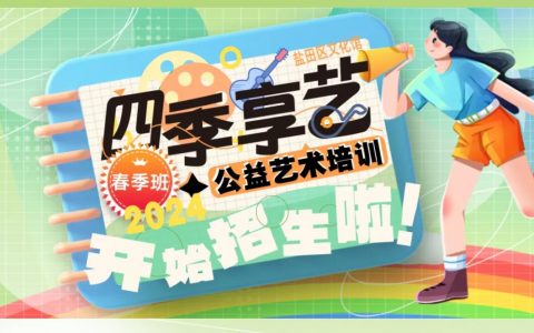 【免费报名】盐田区文化馆2024年“四季享艺”公益艺术培训春季班招生啦！