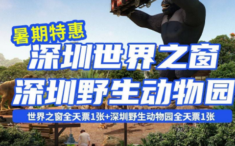 【景区联票】暑期特惠！229元抢460元『深野动物园+世界之窗全天票联票』