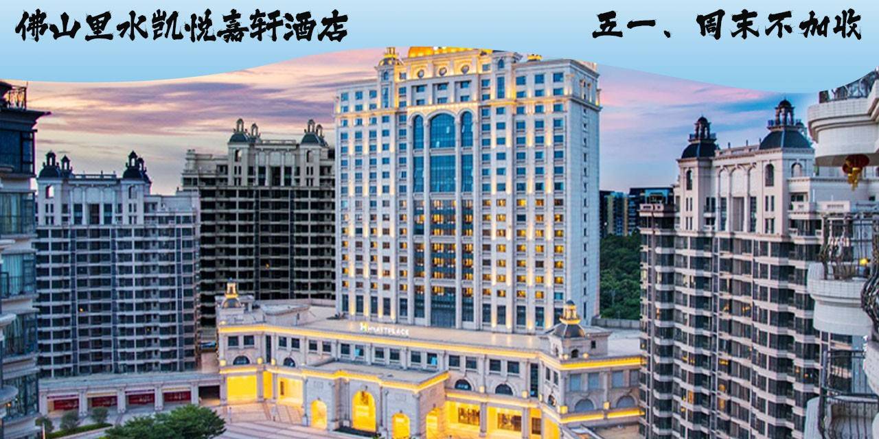 【佛山·酒店】五一不加收！899元抢『佛山里水凯悦嘉轩酒店』3天2晚+2大1小自助早餐+里水花月夜游船2张+梦里水乡百花园3张+南海观音寺门票2张+畅游贤鲁岛+打卡佛山小京都展旗楼~